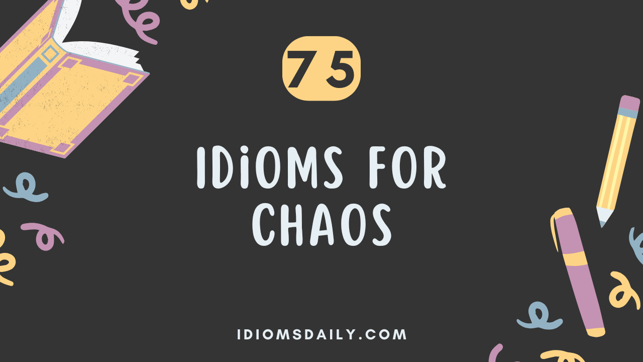 75 Idioms for Chaos