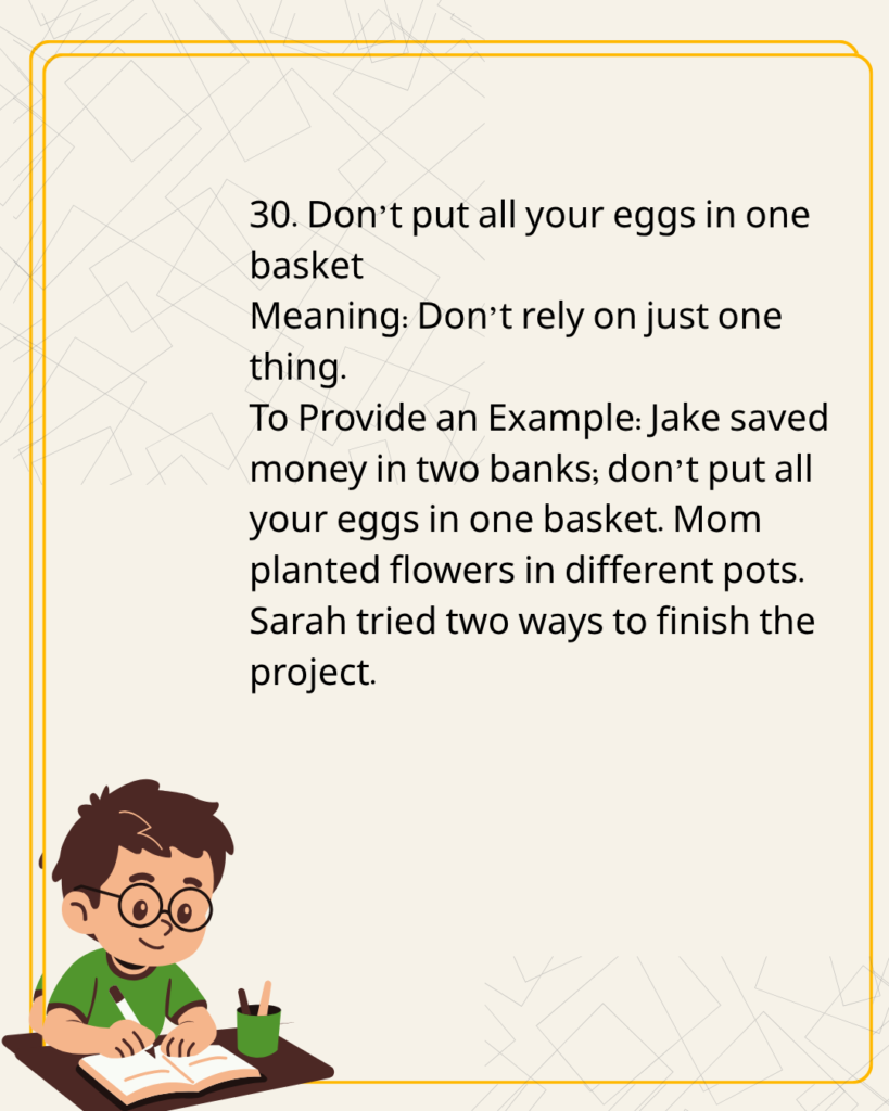 Don’t put all your eggs in one basket
Meaning
