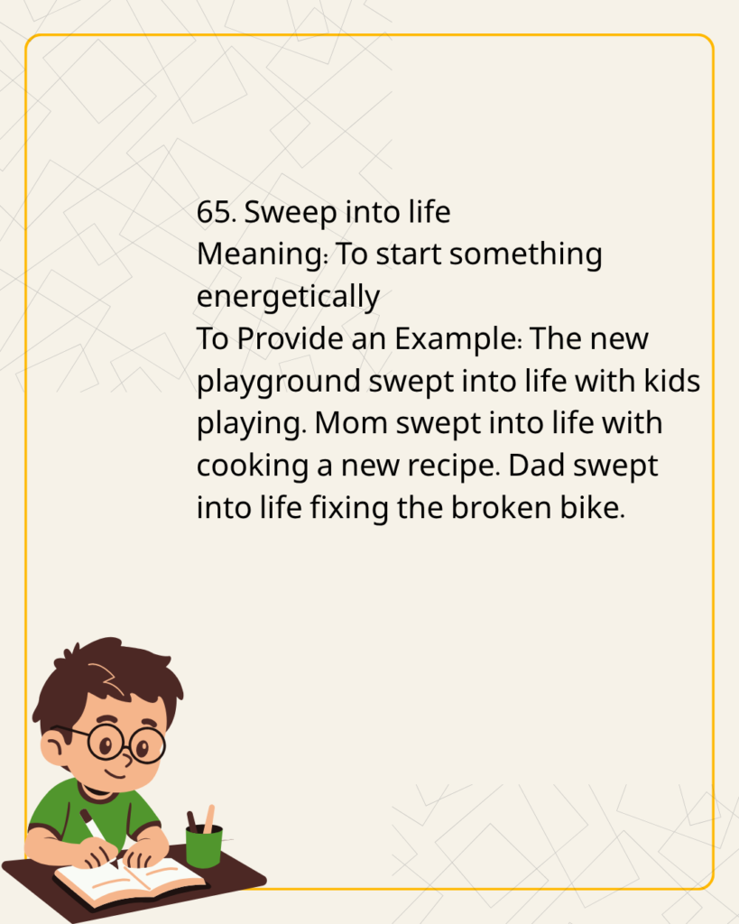  Sweep into life
Meaning