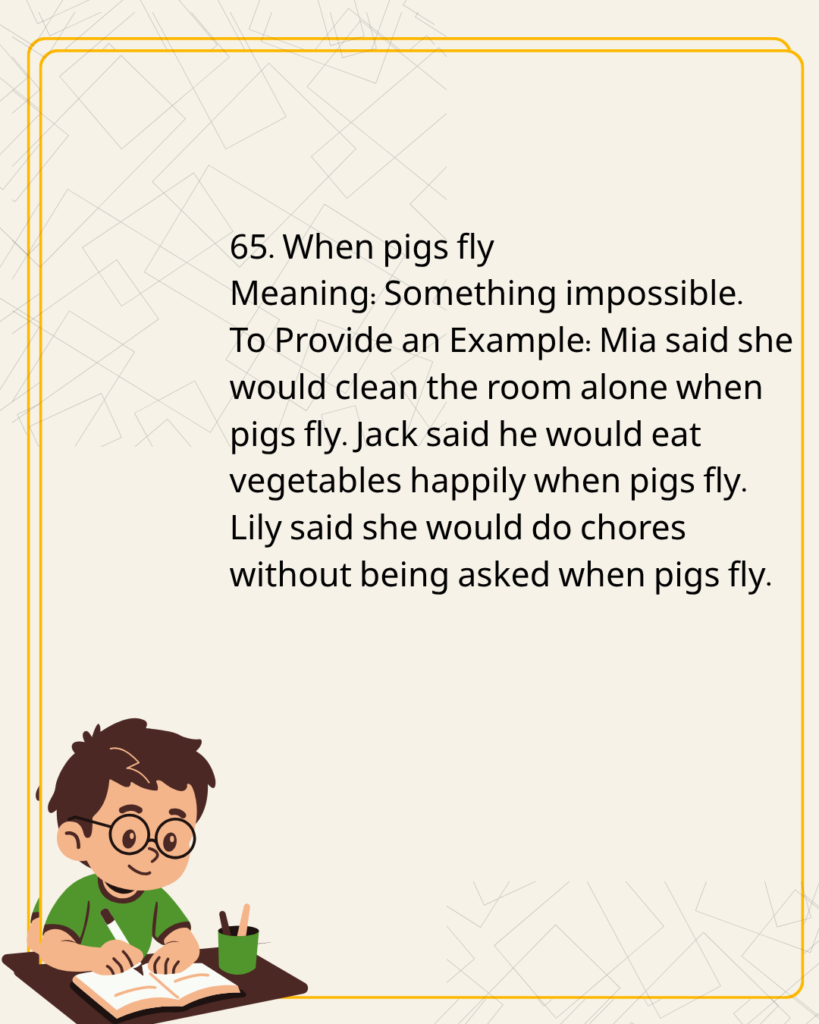  When pigs fly
Meaning