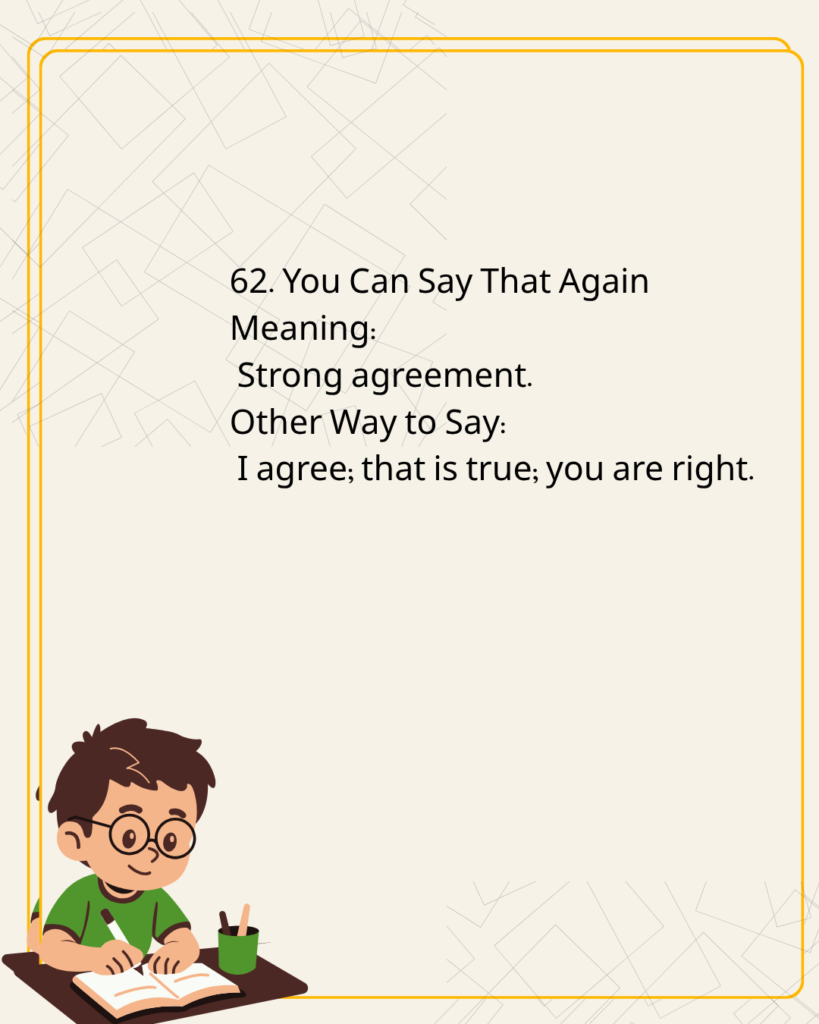 You Can Say That Again
Meaning