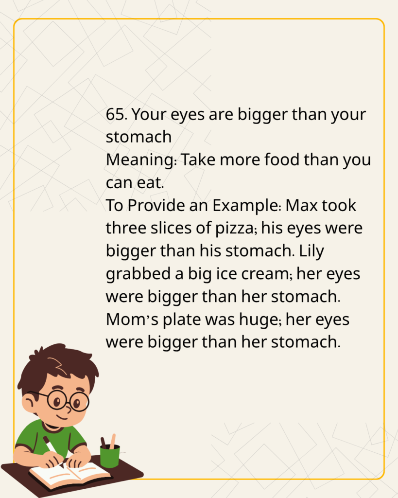 Your eyes are bigger than your stomach
Meaning